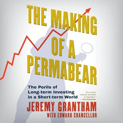 The Making of a Permabear By Jeremy Grantham, Edward Chancellor